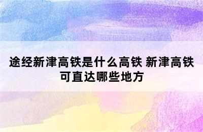 途经新津高铁是什么高铁 新津高铁可直达哪些地方